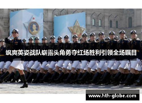 飒爽英姿战队崭露头角勇夺红场胜利引领全场瞩目