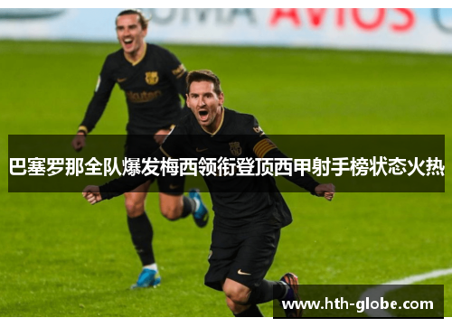 巴塞罗那全队爆发梅西领衔登顶西甲射手榜状态火热